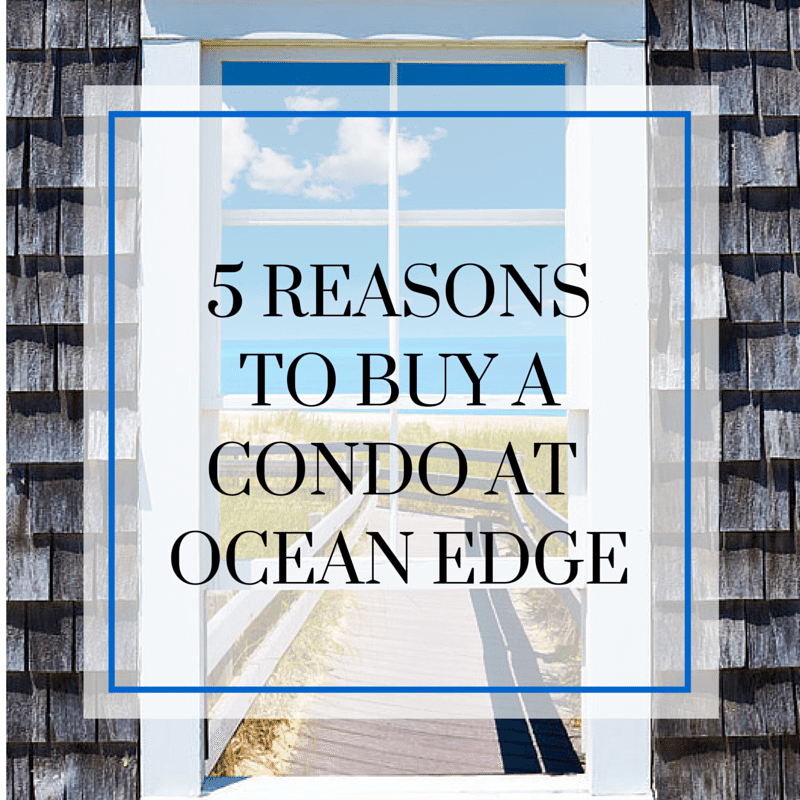 5 Reasons to Buy a Condo at Ocean Edge Leighton Team Condo Sales